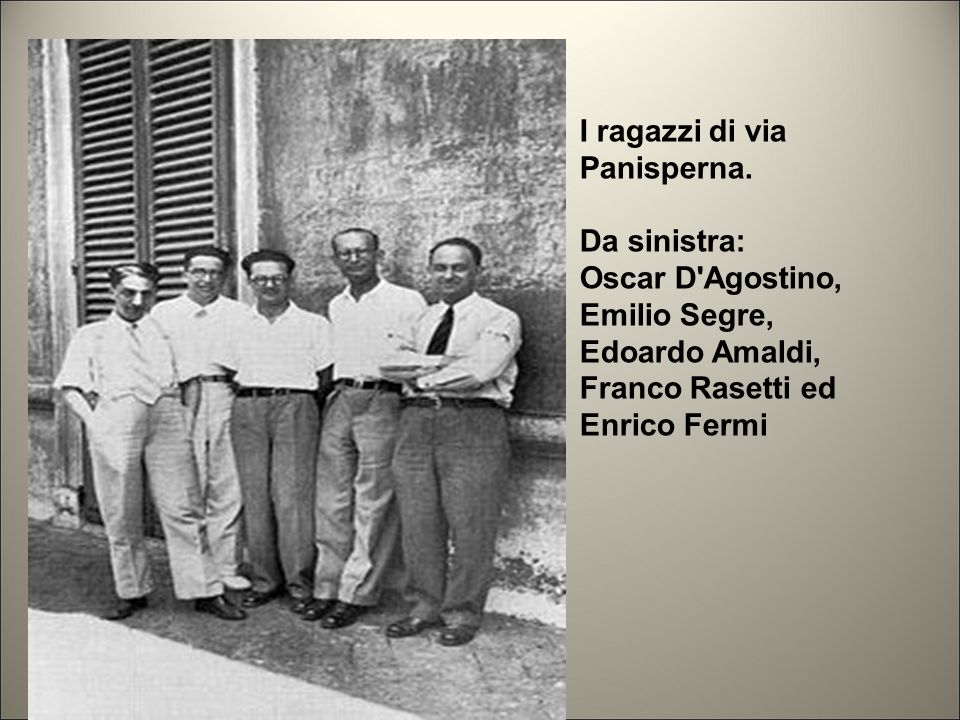 L'immagine è la fotografia del gruppo di via Panisperna; ci sono D'Agostino, Segre, Amaldi, Rasetti e Fermi